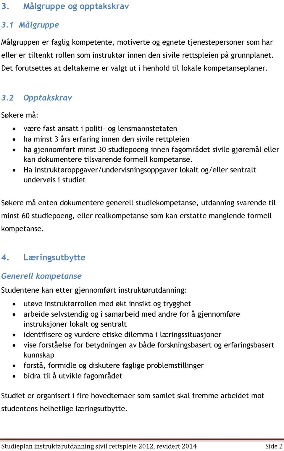 Det forutsettes at deltakerne er valgt ut i henhold til lokale kompetanseplaner. 3.