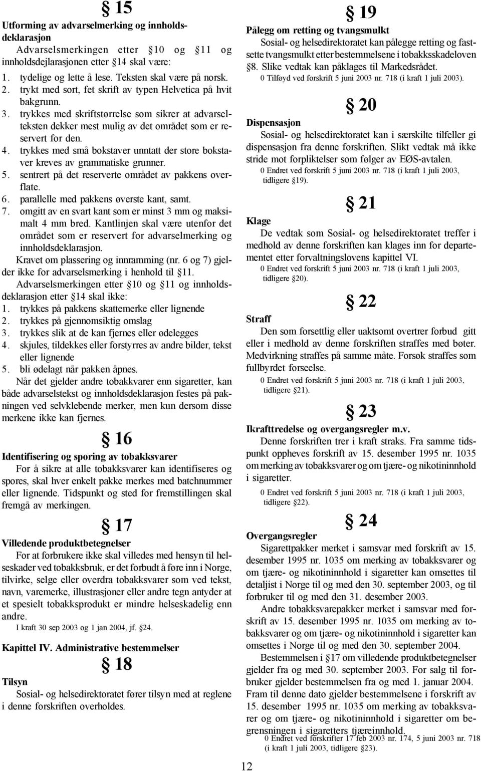 trykkes med små bokstaver unntatt der store bokstaver kreves av grammatiske grunner. 5. sentrert på det reserverte området av pakkens overflate. 6. parallelle med pakkens øverste kant, samt. 7.