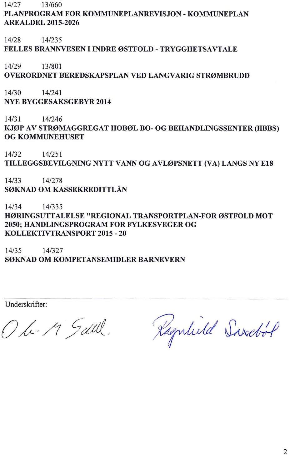 KOMMUNEHUSET 14/32 14/251 TILLEGGSBEVILGNING NYTT V ANN OG AVLØPSNETT (V A) LANGS NY E18 14/33 14/278 SØKNAD OM KASSEKREDITTLÅN 14/34 14/335 HØRINGSUTTALELSE