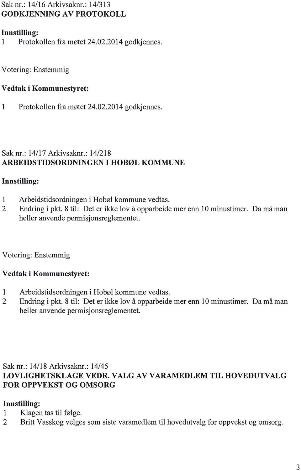 Da må man heer anvende permisjonsregementet. Arbeidstidsordningen i Hobø kommune vedtas. 2 Endring i pkt. 8 ti: Det er ikke ov å opparbeide mer enn O minustimer.