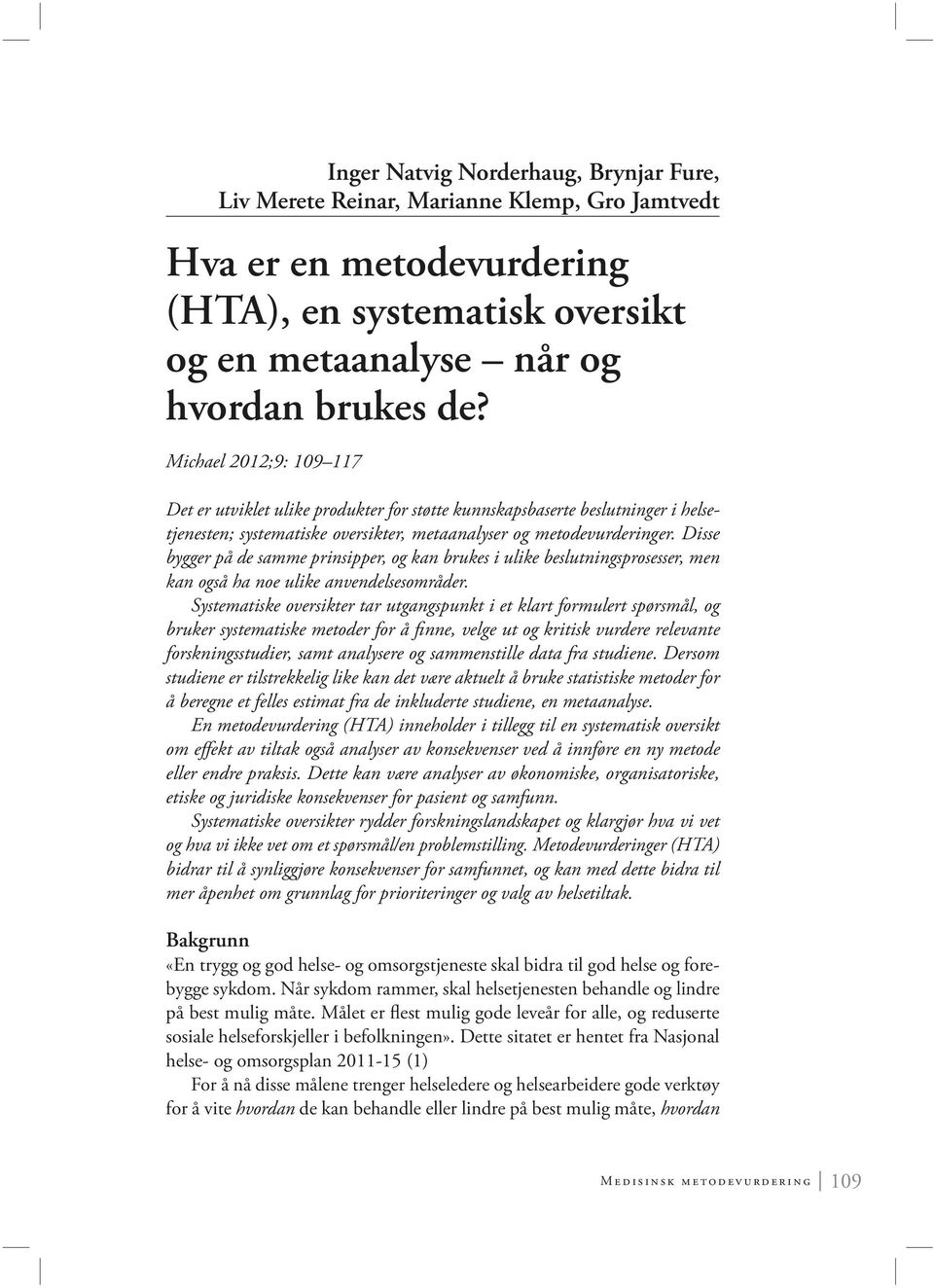 Disse bygger på de samme prinsipper, og kan brukes i ulike beslutningsprosesser, men kan også ha noe ulike anvendelsesområder.