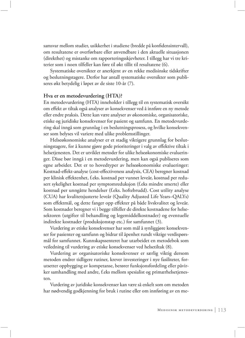 Systematiske oversikter er anerkjent av en rekke medisinske tidskrifter og beslutningstagere. Derfor har antall systematiske oversikter som publiseres økt betydelig i løpet av de siste 10-år (7).