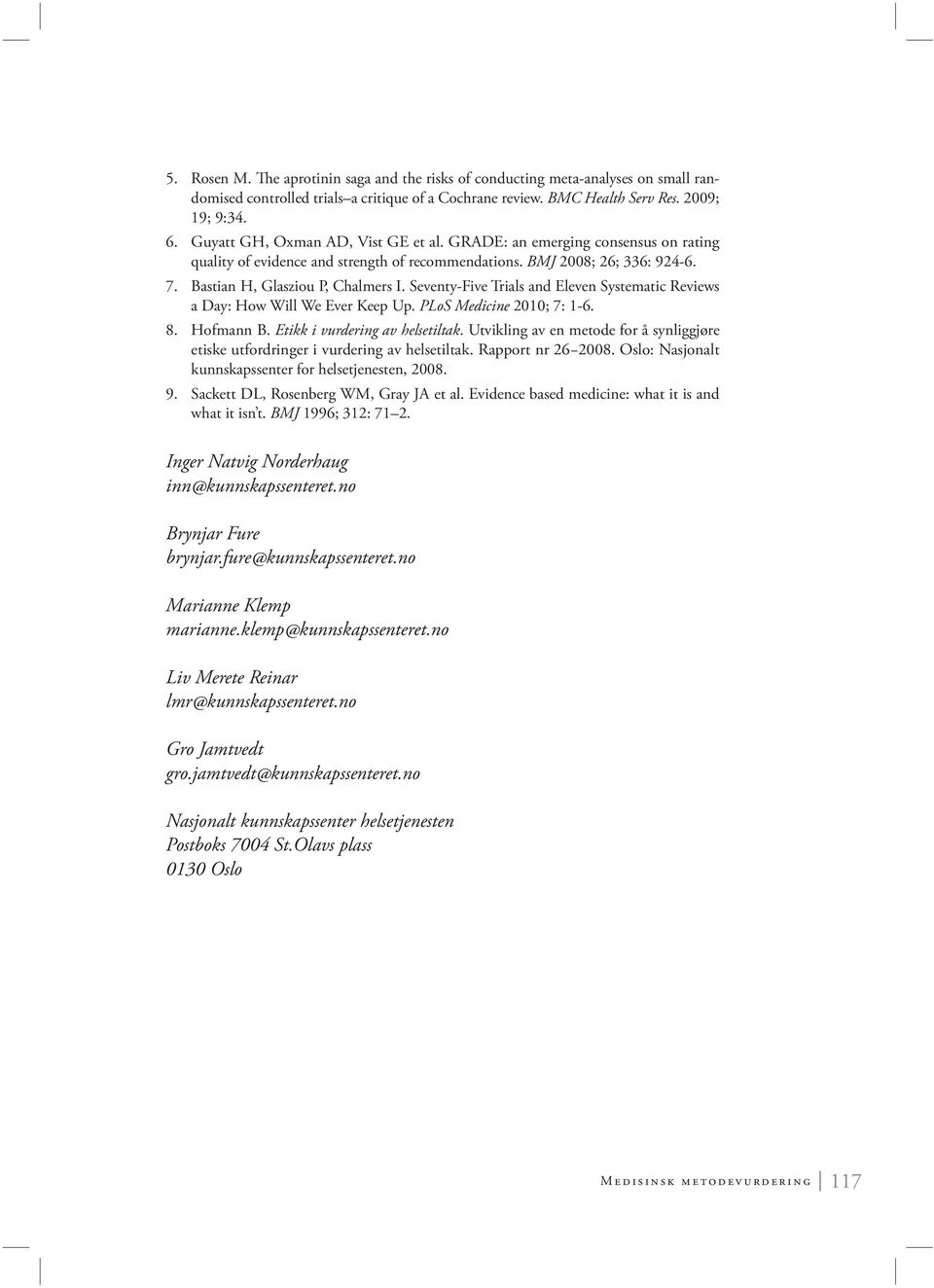 Seventy-Five Trials and Eleven Systematic Reviews a Day: How Will We Ever Keep Up. PLoS Medicine 2010; 7: 1-6. 8. Hofmann B. Etikk i vurdering av helsetiltak.