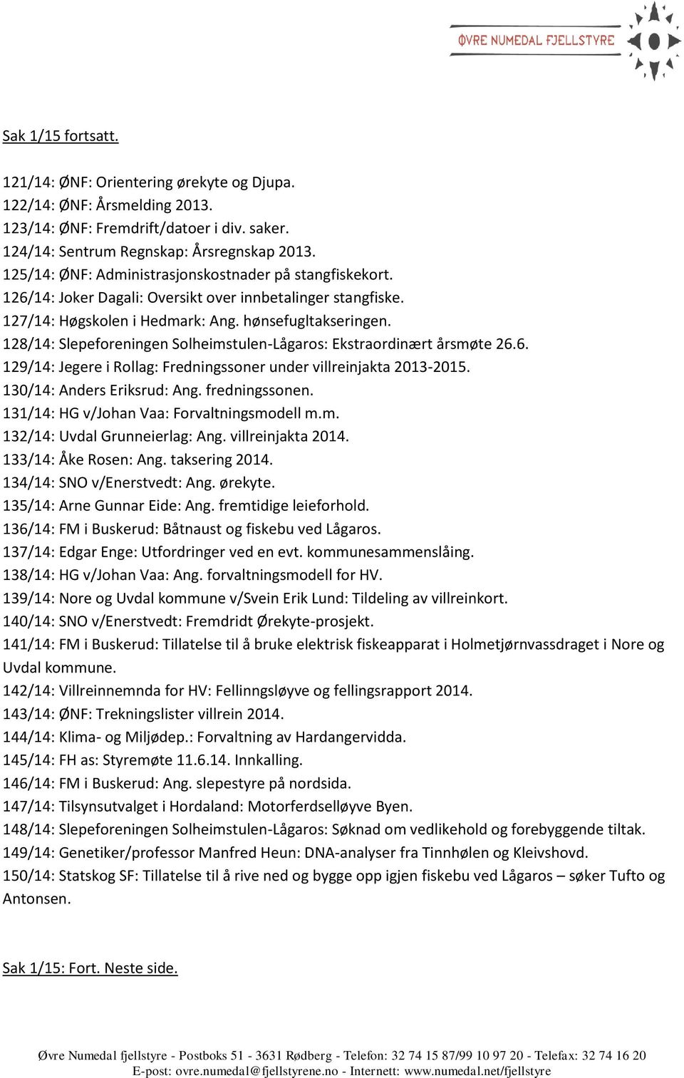 128/14: Slepeforeningen Solheimstulen-Lågaros: Ekstraordinært årsmøte 26.6. 129/14: Jegere i Rollag: Fredningssoner under villreinjakta 2013-2015. 130/14: Anders Eriksrud: Ang. fredningssonen.