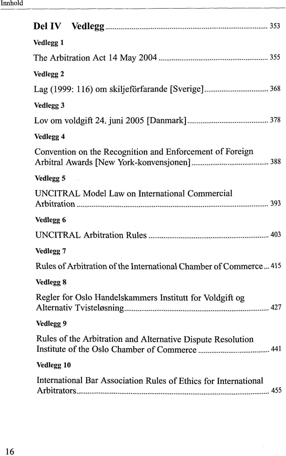 Arbitration 393 Vedlegg 6 UNCITRAL Arbitration Rules 403 Vedlegg 7 Rules of Arbitration of the International Chamber of Commerce.