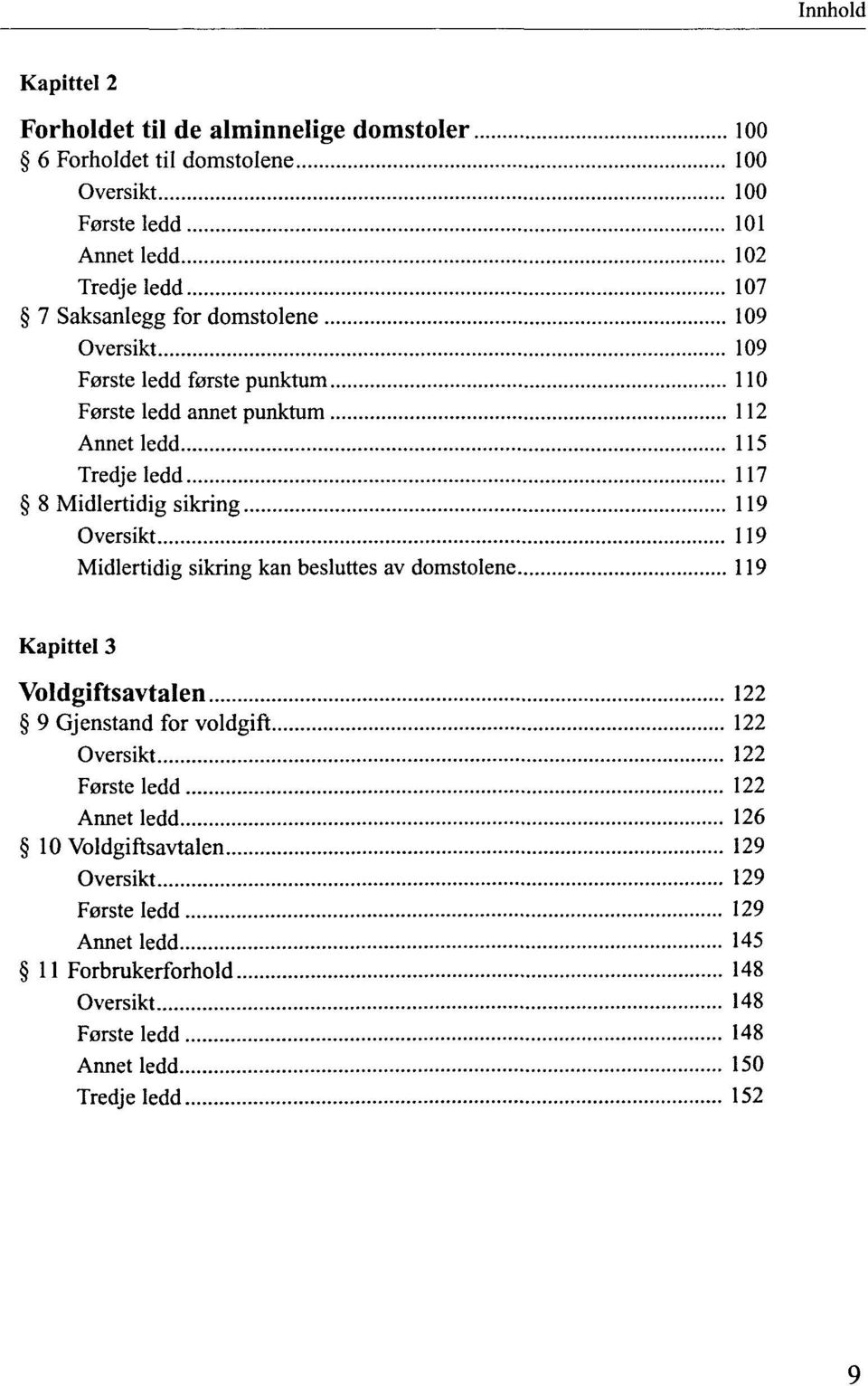 Oversikt 119 Midlertidig sikring kan besluttes av domstolene 119 Kapittel 3 Voldgiftsavtalen 122 9 Gjenstand for voldgift 122 Oversikt 122 Ferste ledd 122