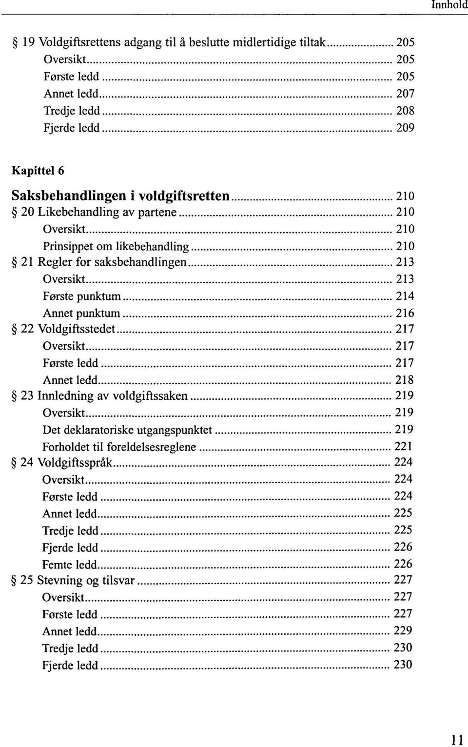 Oversikt 217 Ferste ledd 217 Annetledd 218 23 Innledning av voldgiftssaken 219 Oversikt 219 Det deklaratoriske utgangspunktet 219 Forholdet til foreldelsesreglene 221 24 Voldgiftsspräk 224