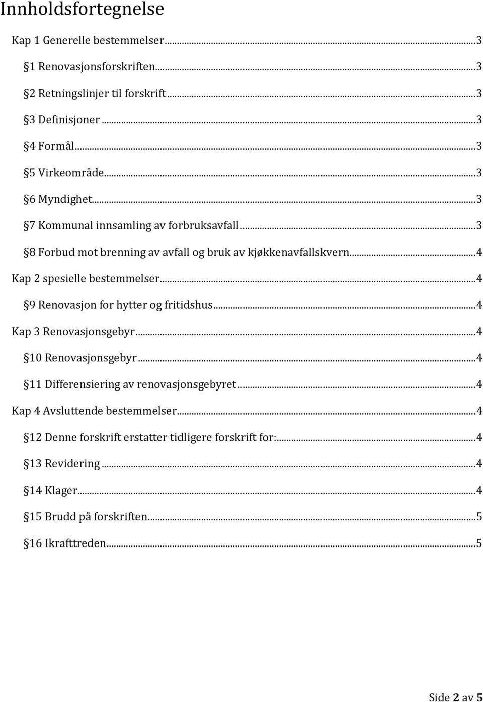 .. 4 9 Renovasjon for hytter og fritidshus... 4 Kap 3 Renovasjonsgebyr... 4 10 Renovasjonsgebyr... 4 11 Differensiering av renovasjonsgebyret.