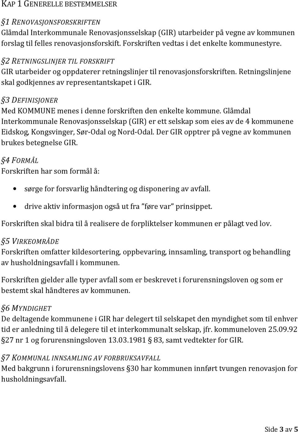 Retningslinjene skal godkjennes av representantskapet i GIR. 3 DEFINISJONER Med KOMMUNE menes i denne forskriften den enkelte kommune.