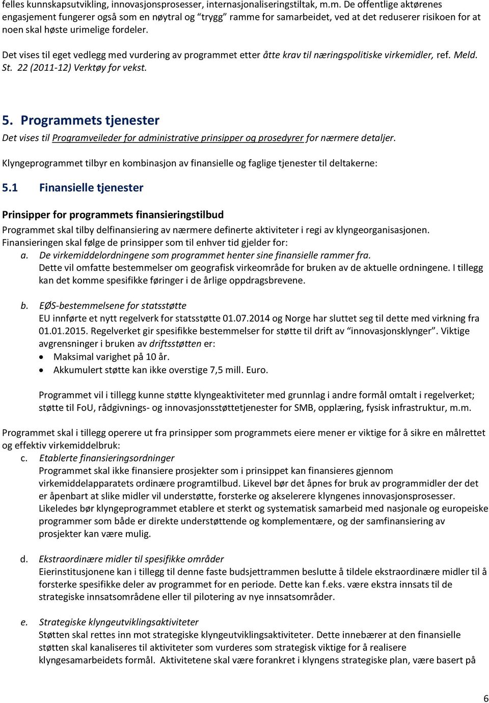 Det vises til eget vedlegg med vurdering av programmet etter åtte krav til næringspolitiske virkemidler, ref. Meld. St. 22 (2011-12) Verktøy for vekst. 5.