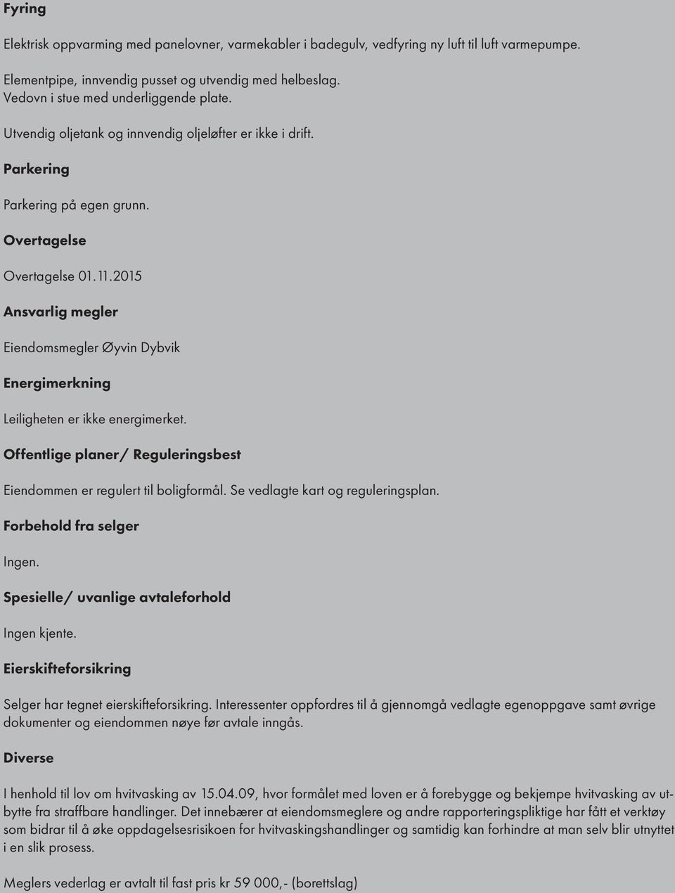 2015 Ansvarlig megler Eiendomsmegler Øyvin Dybvik Energimerkning Leiligheten er ikke energimerket. Offentlige planer/ Reguleringsbest Eiendommen er regulert til boligformål.