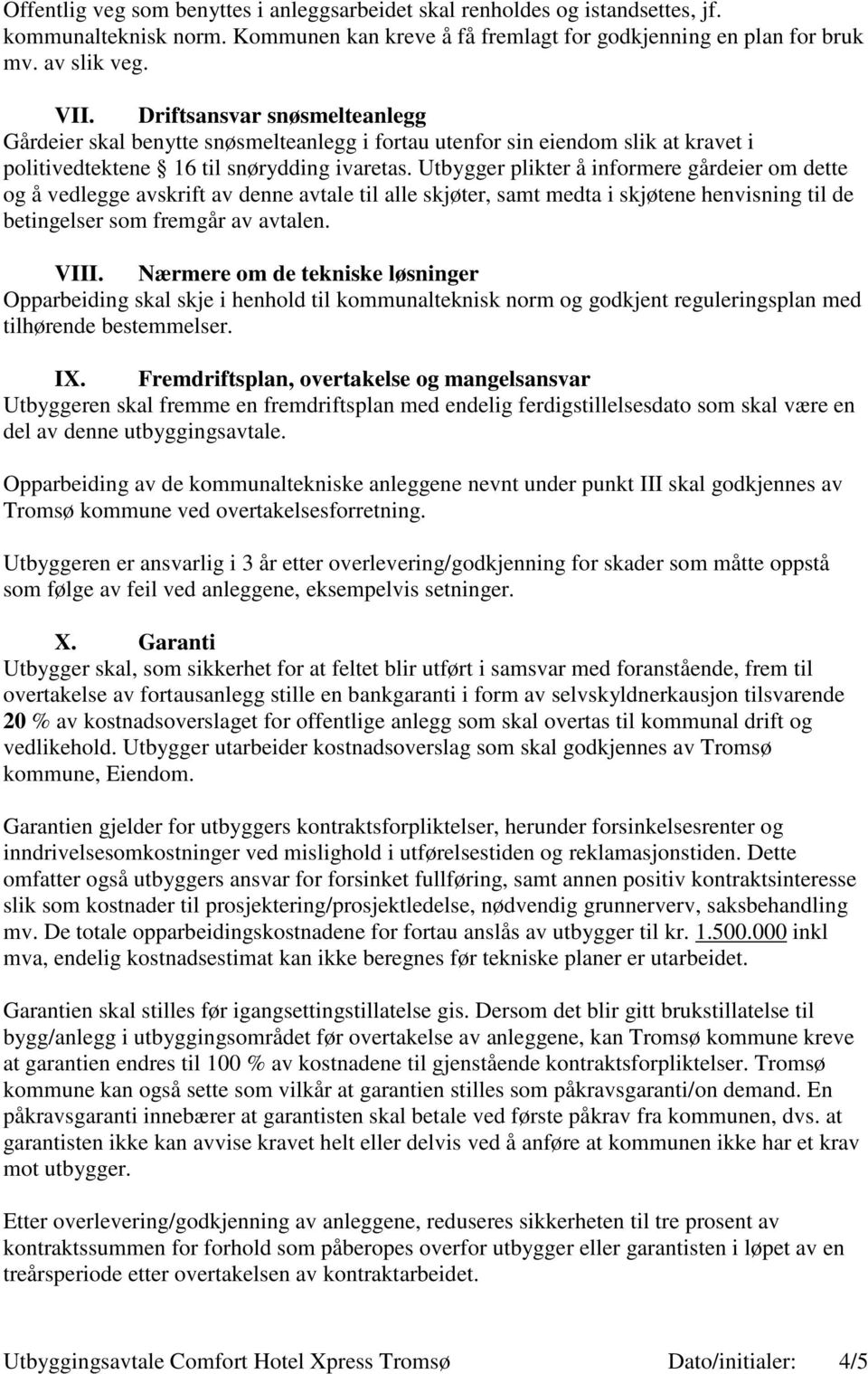 Utbygger plikter å informere gårdeier om dette og å vedlegge avskrift av denne avtale til alle skjøter, samt medta i skjøtene henvisning til de betingelser som fremgår av avtalen. VIII.