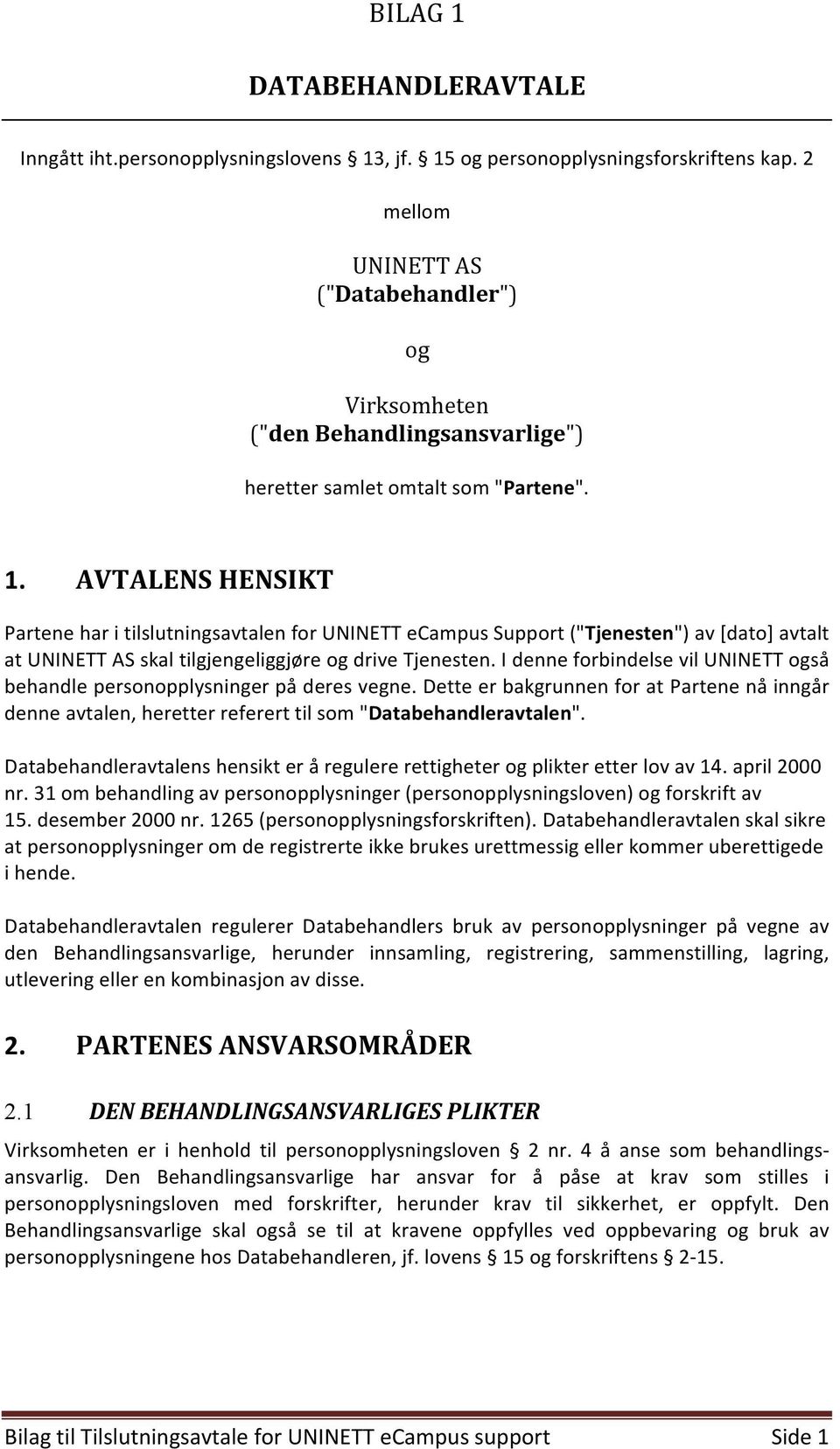 AVTALENS HENSIKT Partene har i tilslutningsavtalen for UNINETT ecampus Support ("Tjenesten") av [dato] avtalt at UNINETT AS skal tilgjengeliggjøre og drive Tjenesten.
