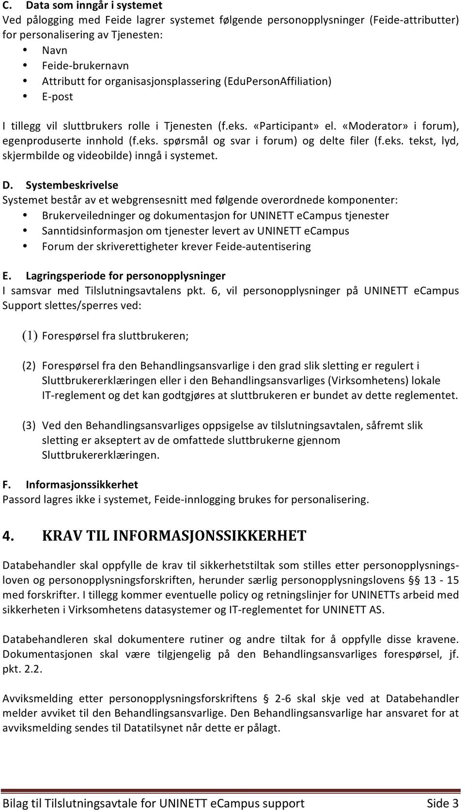 eks. tekst, lyd, skjermbilde og videobilde) inngå i systemet. D.