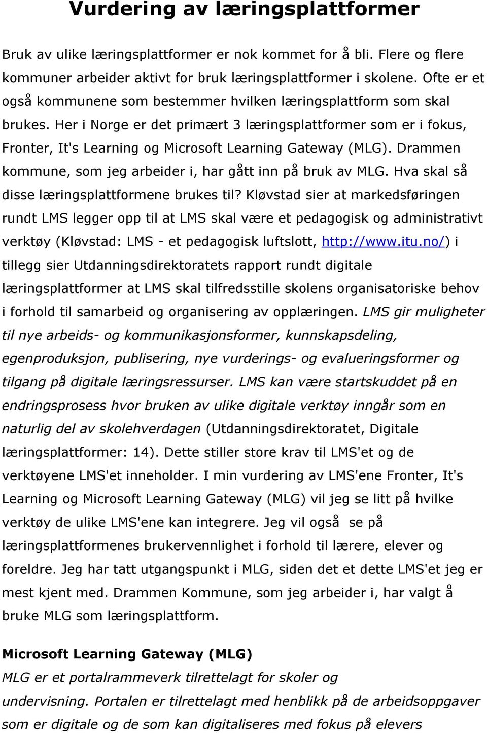 Her i Norge er det primært 3 læringsplattformer som er i fokus, Fronter, It's Learning og Microsoft Learning Gateway (MLG). Drammen kommune, som jeg arbeider i, har gått inn på bruk av MLG.