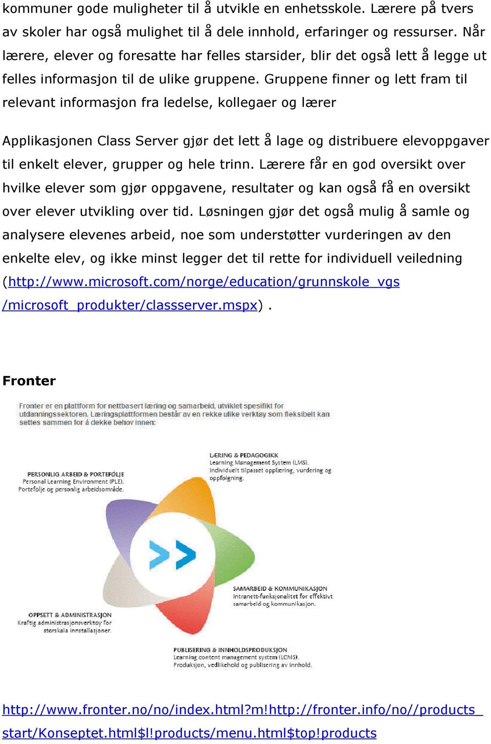 Gruppene finner og lett fram til relevant informasjon fra ledelse, kollegaer og lærer Applikasjonen Class Server gjør det lett å lage og distribuere elevoppgaver til enkelt elever, grupper og hele