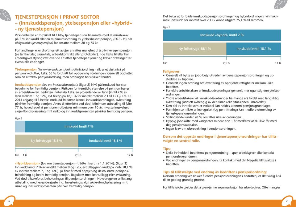 Forhandlings- eller drøftingsrett avgjør ansattes mulighet til å påvirke egen pensjon (se tariffavtaler, særavtale, arbeidskontrakt eller protokoller).