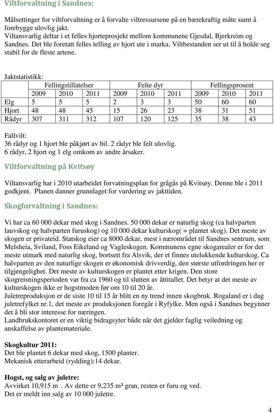 Viltbestanden ser ut til å holde seg stabil for de fleste artene.