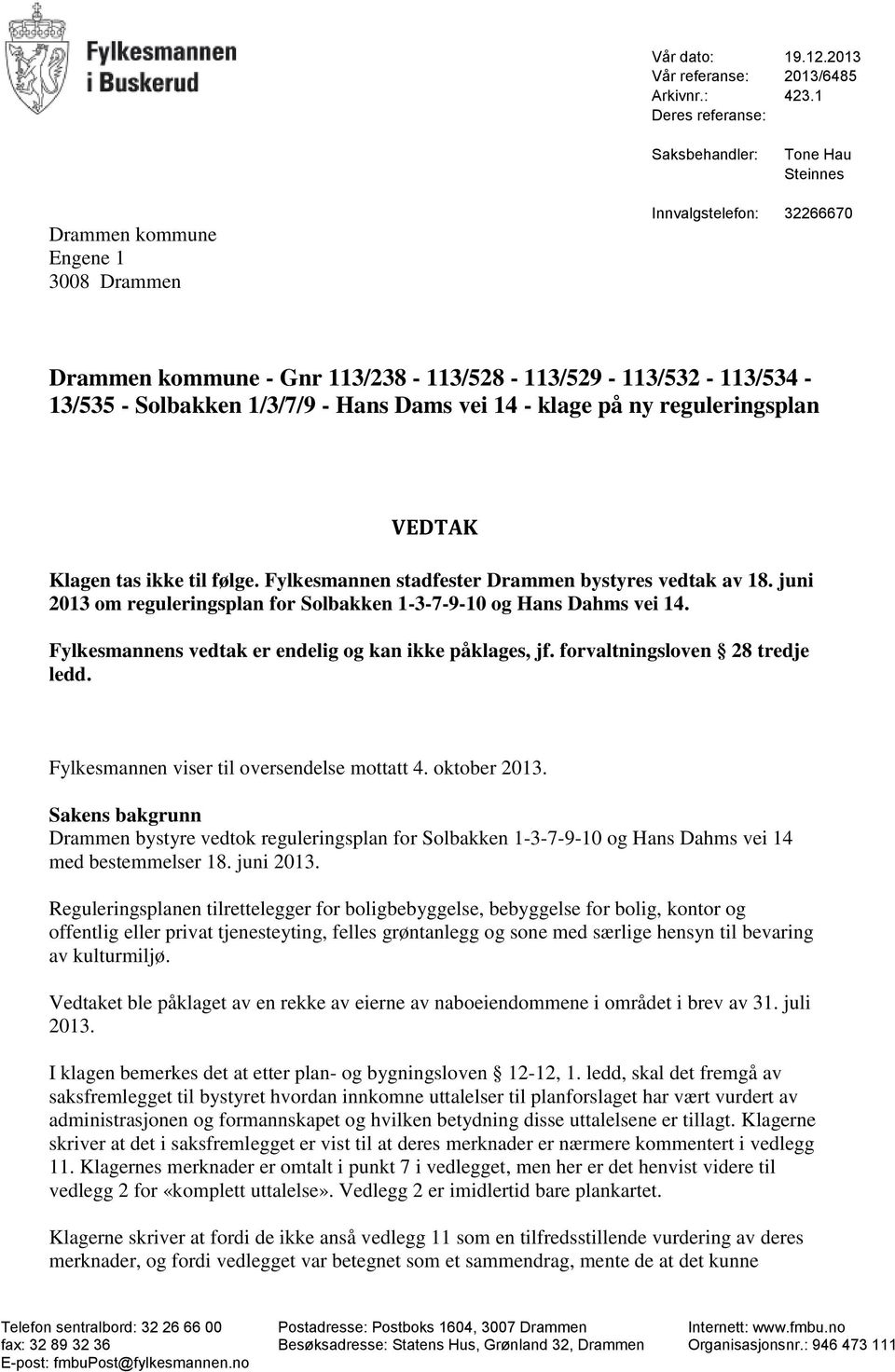 1/3/7/9 - Hans Dams vei 14 - klage på ny reguleringsplan VEDTAK Klagen tas ikke til følge. Fylkesmannen stadfester Drammen bystyres vedtak av 18.