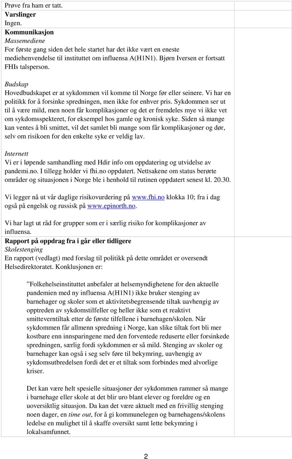 Sykdommen ser ut til å være mild, men noen får komplikasjoner og det er fremdeles mye vi ikke vet om sykdomsspekteret, for eksempel hos gamle og kronisk syke.