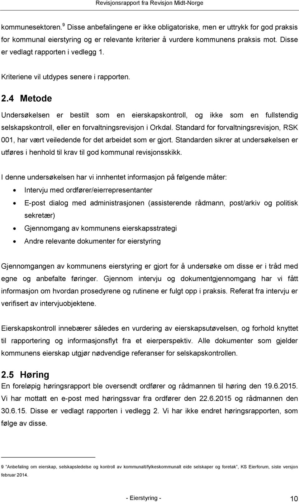 4 Metode Undersøkelsen er bestilt som en eierskapskontroll, og ikke som en fullstendig selskapskontroll, eller en forvaltningsrevisjon i Orkdal.