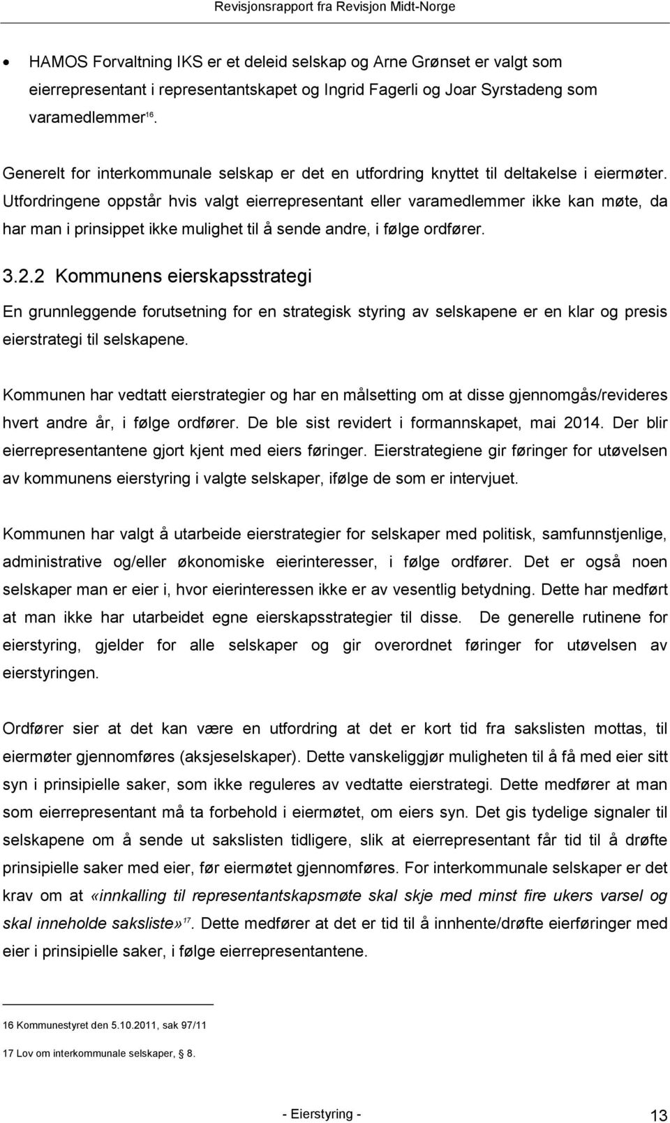 Utfordringene oppstår hvis valgt eierrepresentant eller varamedlemmer ikke kan møte, da har man i prinsippet ikke mulighet til å sende andre, i følge ordfører. 3.2.