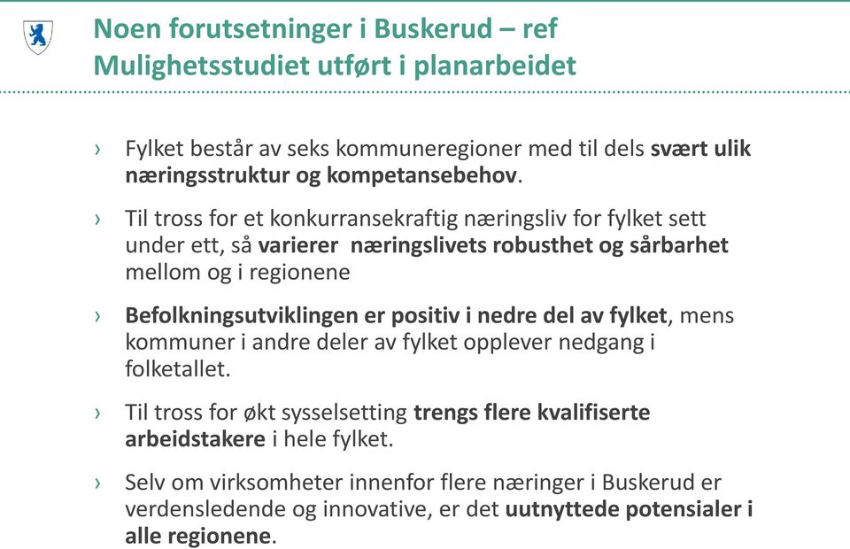 Til tross for et konkurransekraftig næringsliv for fylket sett under ett, så varierer næringslivets robusthet og sårbarhet mellom og i regionene