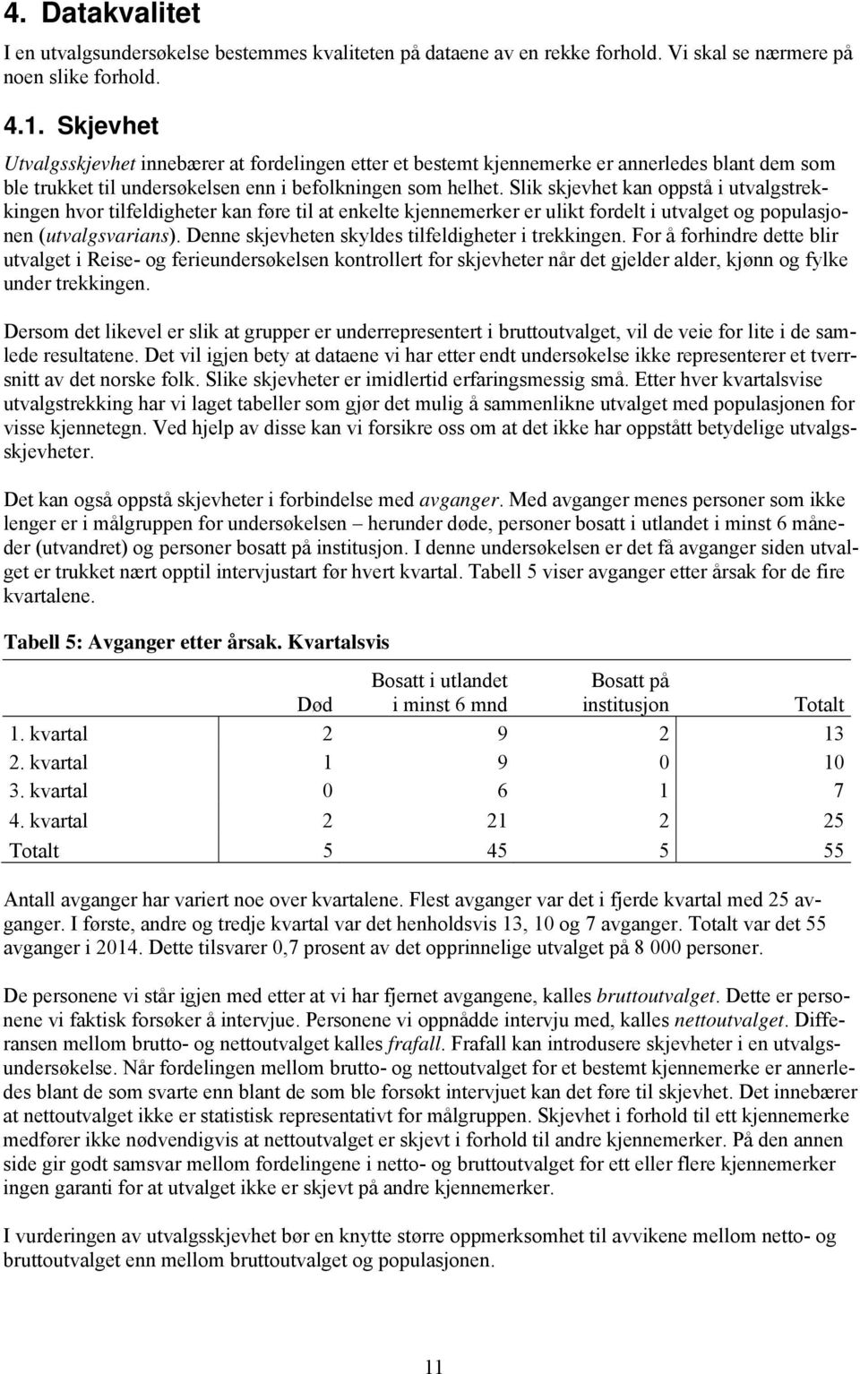 Slik skjevhet kan oppstå i utvalgstrekkingen hvor tilfeldigheter kan føre til at enkelte kjennemerker er ulikt fordelt i utvalget og populasjonen (utvalgsvarians).