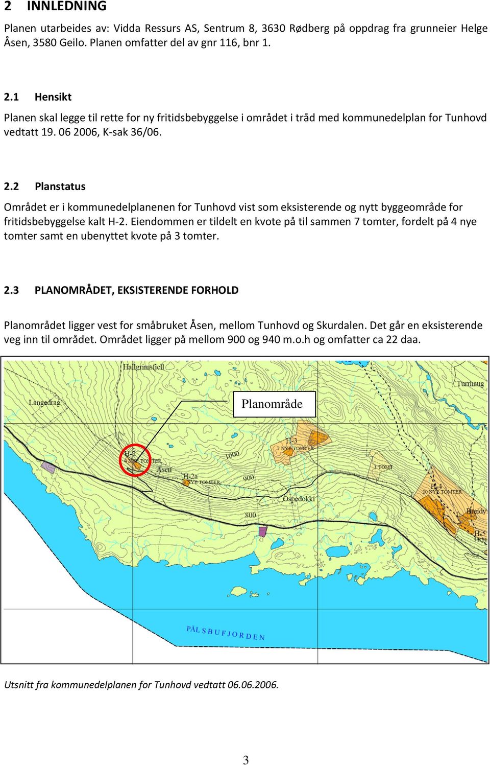 06, K sak 36/06. 2.2 Planstatus Området er i kommunedelplanenen for Tunhovd vist som eksisterende og nytt byggeområde for fritidsbebyggelse kalt H 2.