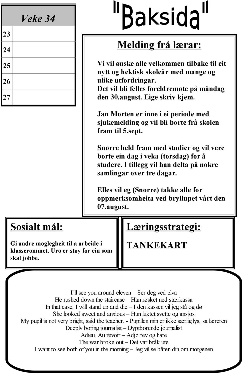 I tillegg vil han delta på nokre samlingar over tre dagar. Elles vil eg (Snorre) takke alle for oppmerksomheita ved bryllupet vårt den 07.august.