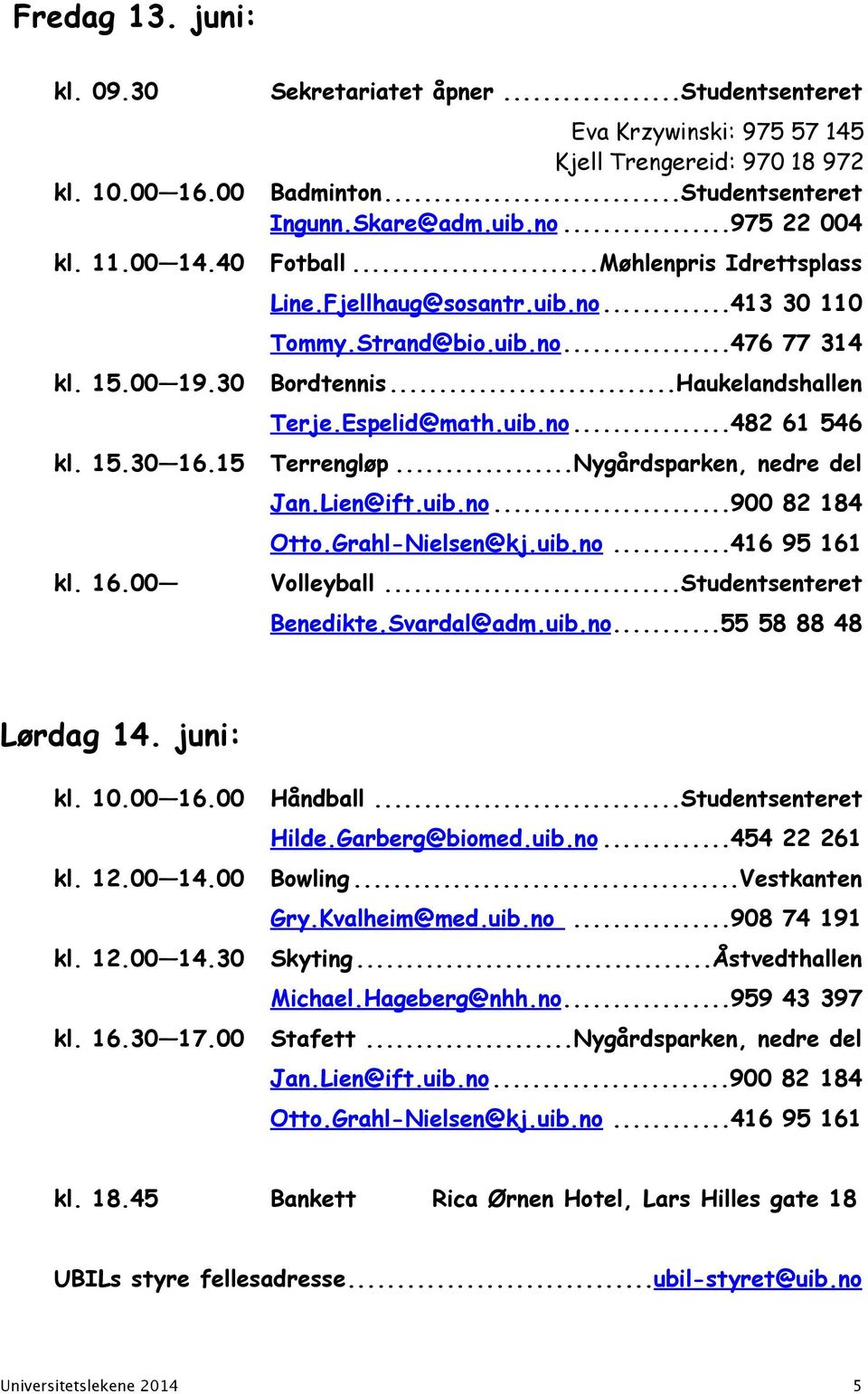 Espelid@math.uib.no...482 61 546 kl. 15.30 16.15 Terrengløp... Nygårdsparken, nedre del Jan.Lien@ift.uib.no...900 82 184 Otto.Grahl-Nielsen@kj.uib.no...416 95 161 kl. 16.00 Volleyball.