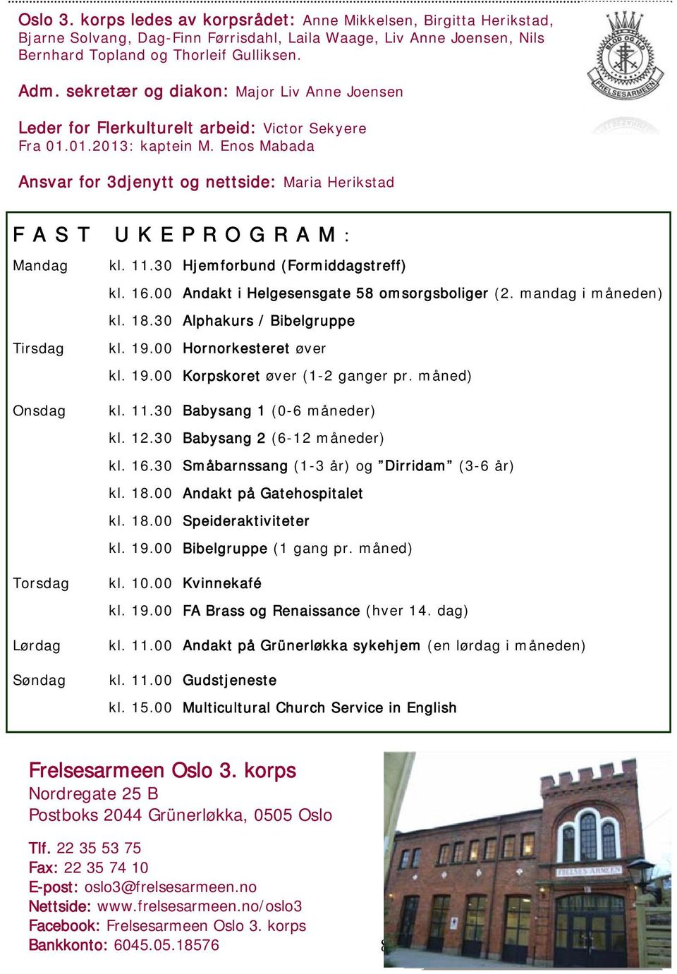 Enos Mabada Ansvar for 3djenytt og nettside: Maria Herikstad FAST UKEPROGRAM: Mandag Tirsdag Onsdag Torsdag Lørdag Søndag kl. (Formiddagstreff) kl. 16.00 Andakt i Helgesensgate 58 omsorgsboliger (2.