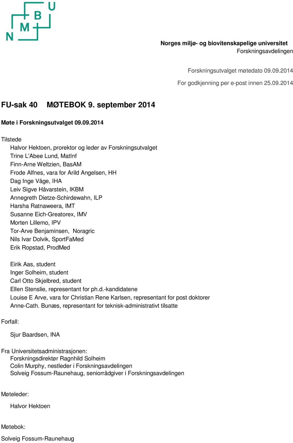 09.2014 Tilstede Halvor Hektoen, prorektor og leder av Forskningsutvalget Trine L'Abee Lund, MatInf Finn-Arne Weltzien, BasAM Frode Alfnes, vara for Arild Angelsen, HH Dag Inge Våge, IHA Leiv Sigve