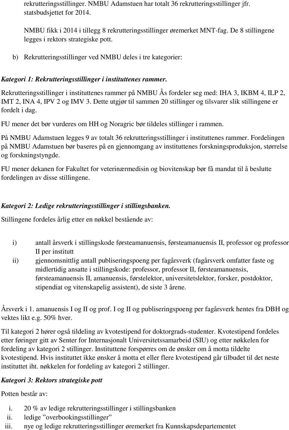 Rekrutteringsstillinger i instituttenes rammer på NMBU Ås fordeler seg med: IHA 3, IKBM 4, ILP 2, IMT 2, INA 4, IPV 2 og IMV 3.