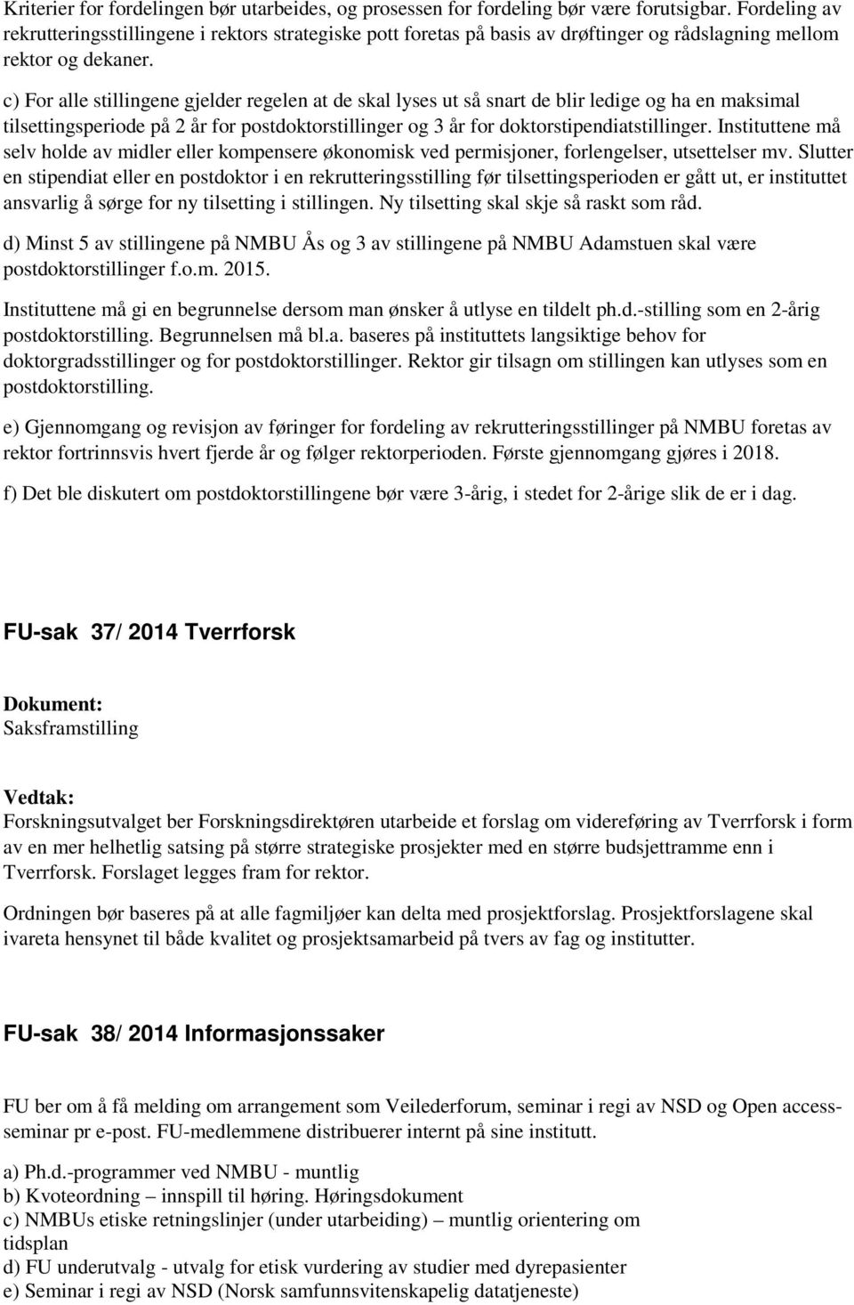 c) For alle stillingene gjelder regelen at de skal lyses ut så snart de blir ledige og ha en maksimal tilsettingsperiode på 2 år for postdoktorstillinger og 3 år for doktorstipendiatstillinger.