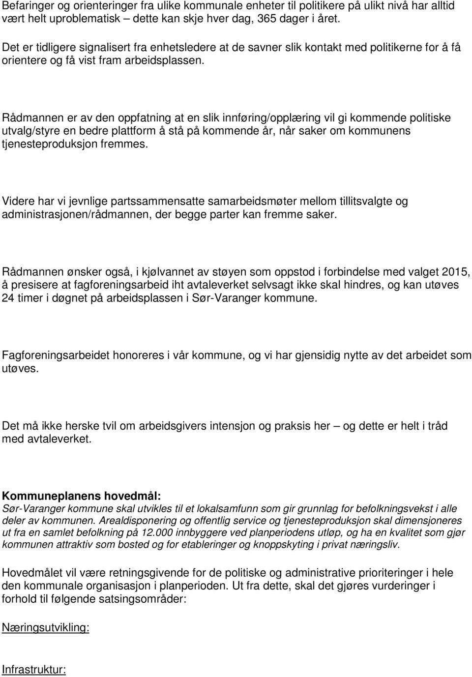 Rådmannen er av den oppfatning at en slik innføring/opplæring vil gi kommende politiske utvalg/styre en bedre plattform å stå på kommende år, når saker om kommunens tjenesteproduksjon fremmes.