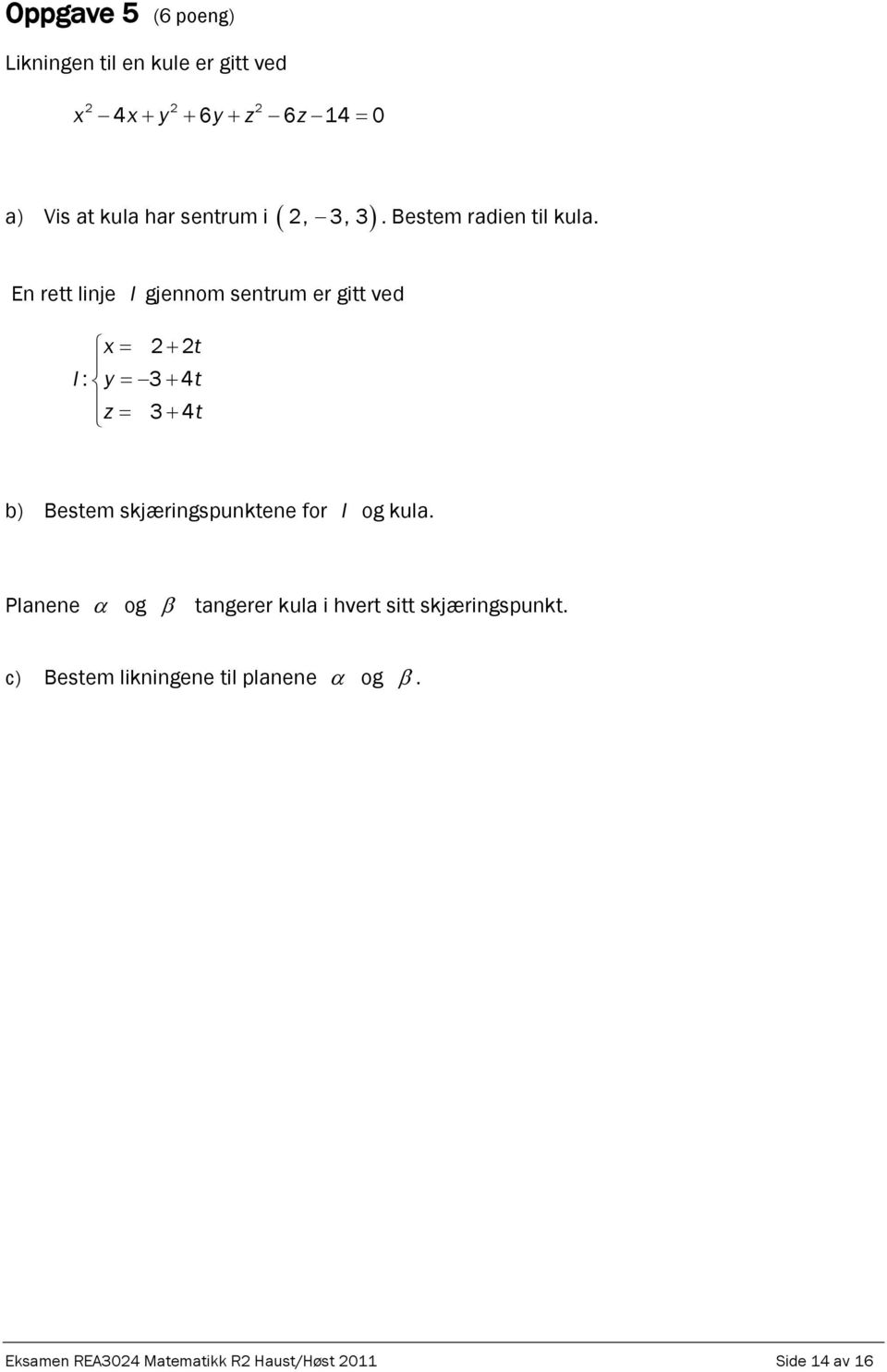 En rett linje l gjennom sentrum er gitt ved x 22t l: y 3 t z 3 t b) Bestem skjæringspunktene for l