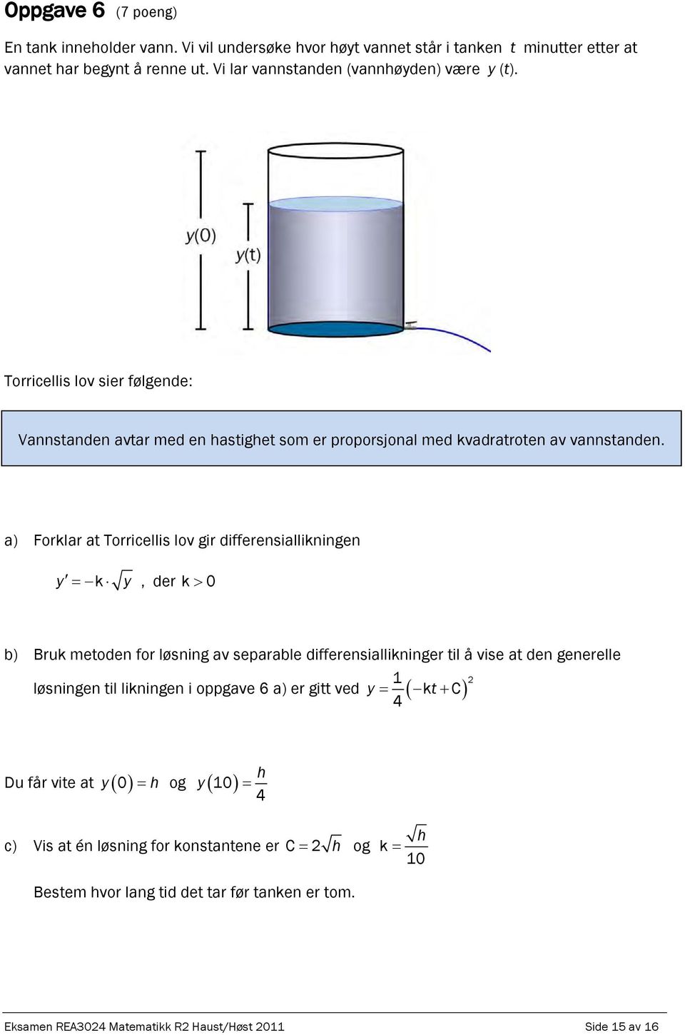 a) Forklar at Torricellis lov gir differensiallikningen y k y, der k 0 b) Bruk metoden for løsning av separable differensiallikninger til å vise at den generelle løsningen til