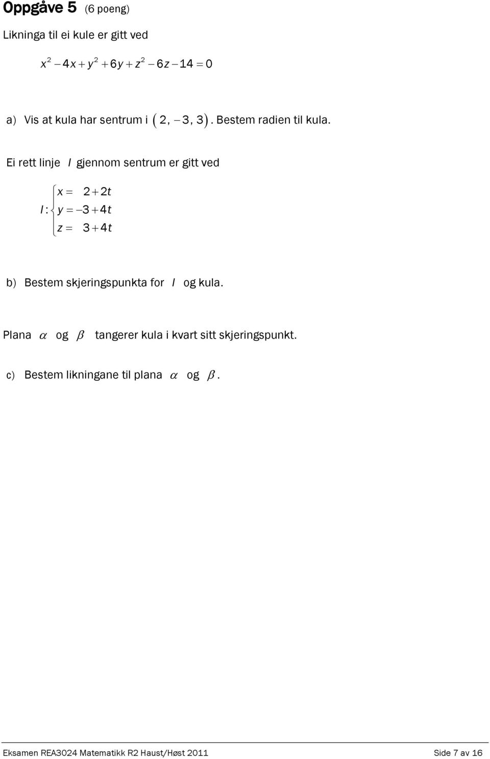 Ei rett linje l gjennom sentrum er gitt ved x 22t l: y 3 t z 3 t b) Bestem skjeringspunkta for l