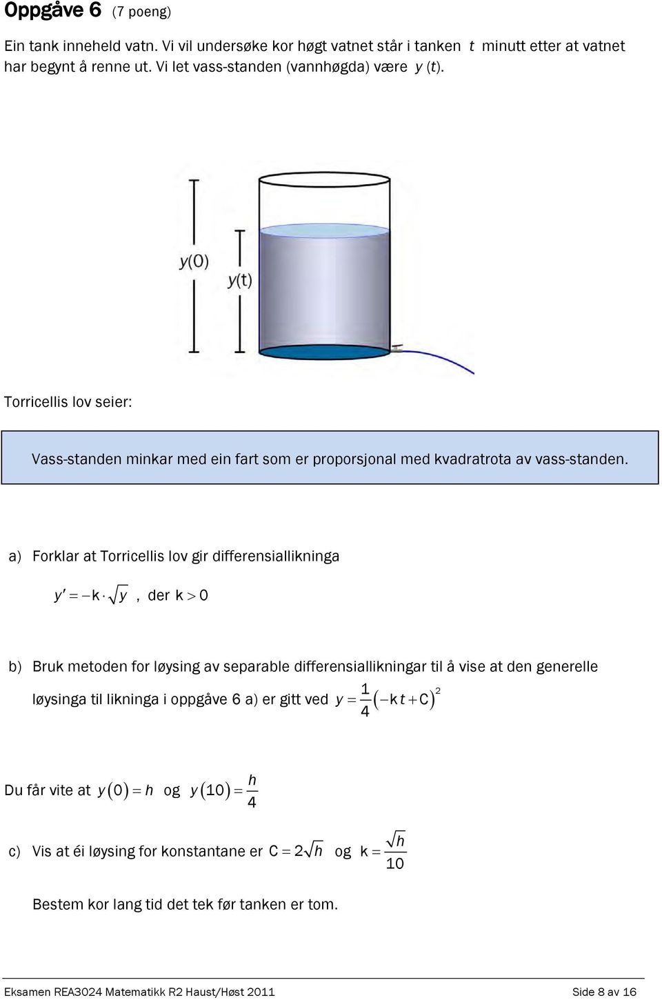 a) Forklar at Torricellis lov gir differensiallikninga y k y, der k 0 b) Bruk metoden for løysing av separable differensiallikningar til å vise at den generelle løysinga til