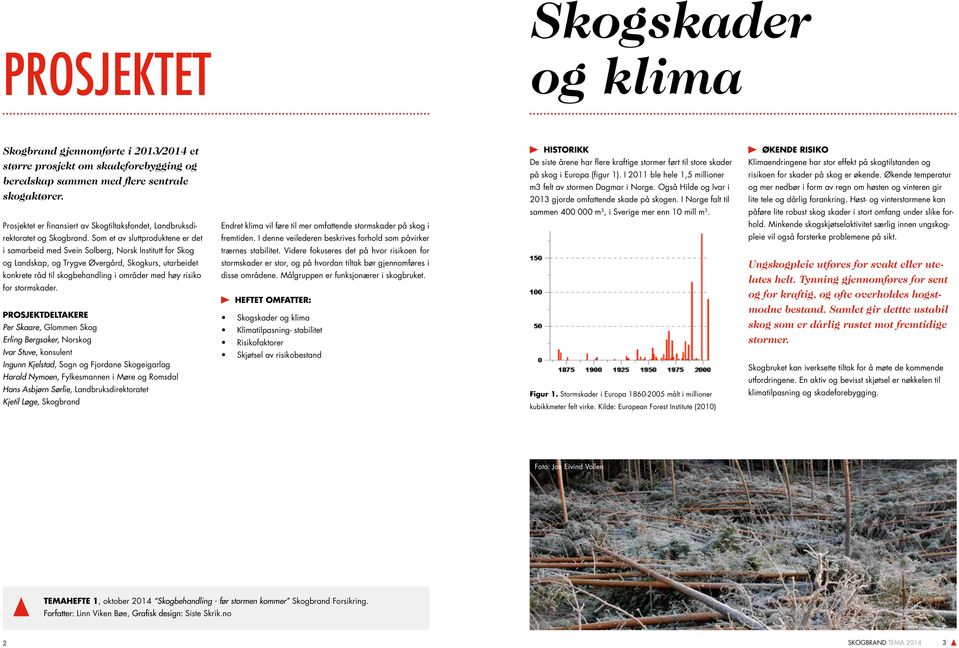 Som et av sluttproduktene er det i samarbeid med Svein Solberg, Norsk Institutt for Skog og Landskap, og Trygve Øvergård, Skogkurs, utarbeidet konkrete råd til skogbehandling i områder med høy risiko