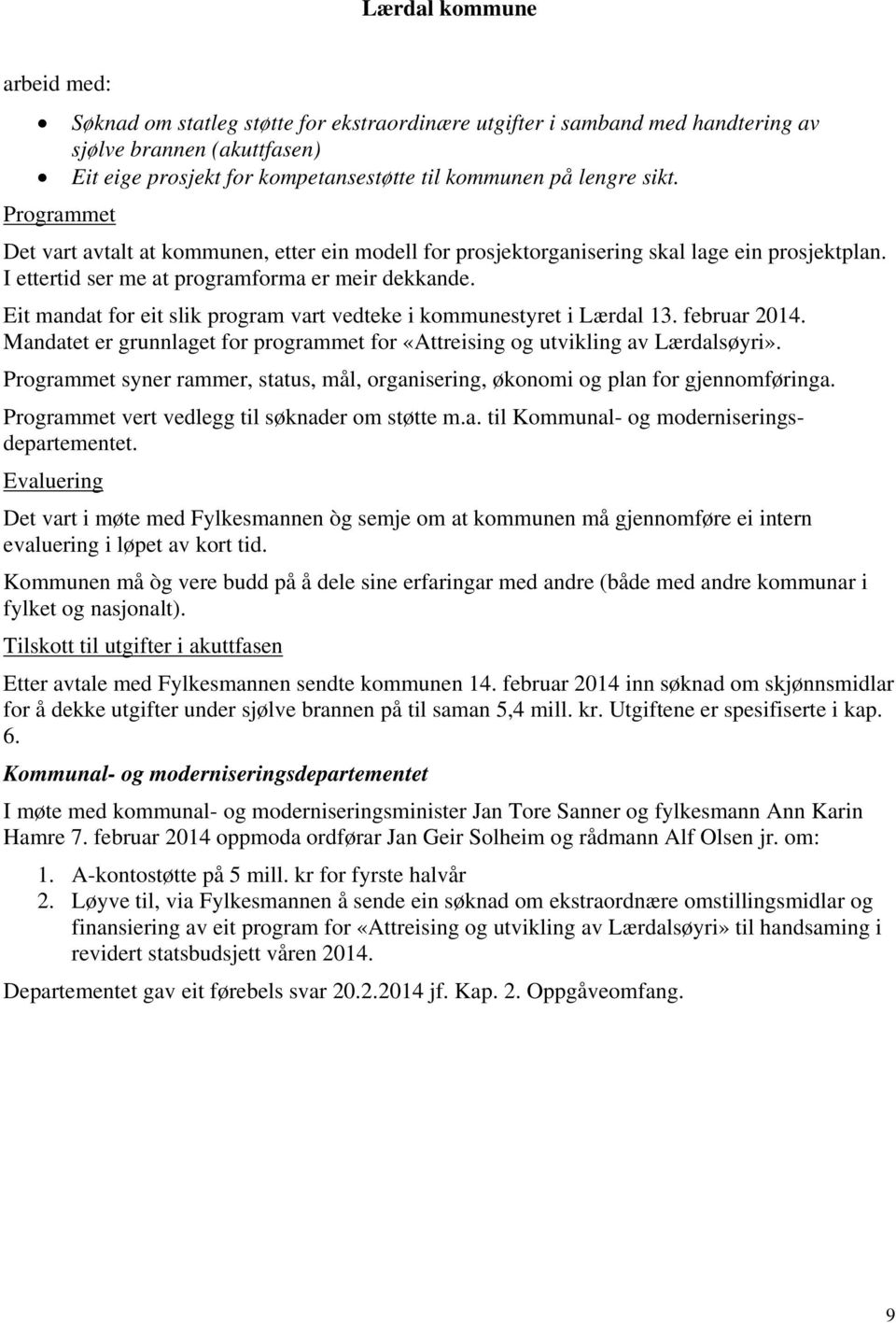 Eit mandat for eit slik program vart vedteke i kommunestyret i Lærdal 13. februar 2014. Mandatet er grunnlaget for programmet for «Attreising og utvikling av Lærdalsøyri».