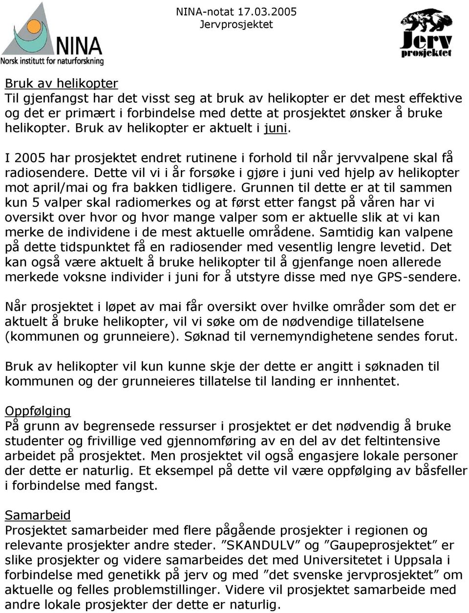 Dette vil vi i år forsøke i gjøre i juni ved hjelp av helikopter mot april/mai og fra bakken tidligere.