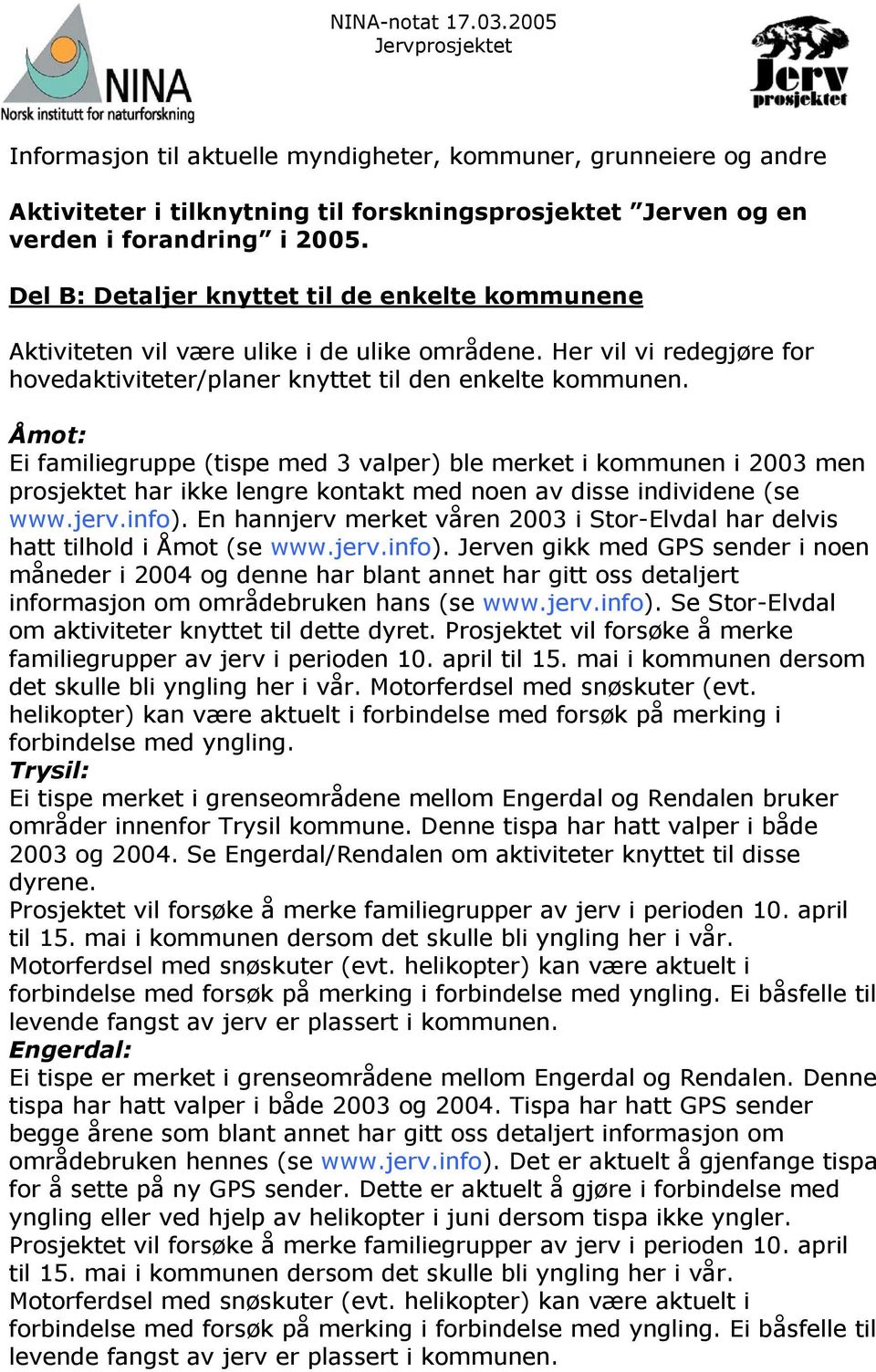 Åmot: Ei familiegruppe (tispe med 3 valper) ble merket i kommunen i 2003 men prosjektet har ikke lengre kontakt med noen av disse individene (se www.jerv.info).