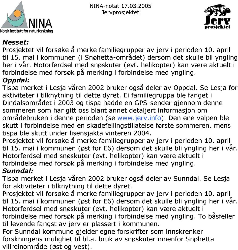 Ei familiegruppa ble fanget i Dindalsområdet i 2003 og tispa hadde en GPS-sender gjennom denne sommeren som har gitt oss blant annet detaljert informasjon om områdebruken i denne perioden (se www.