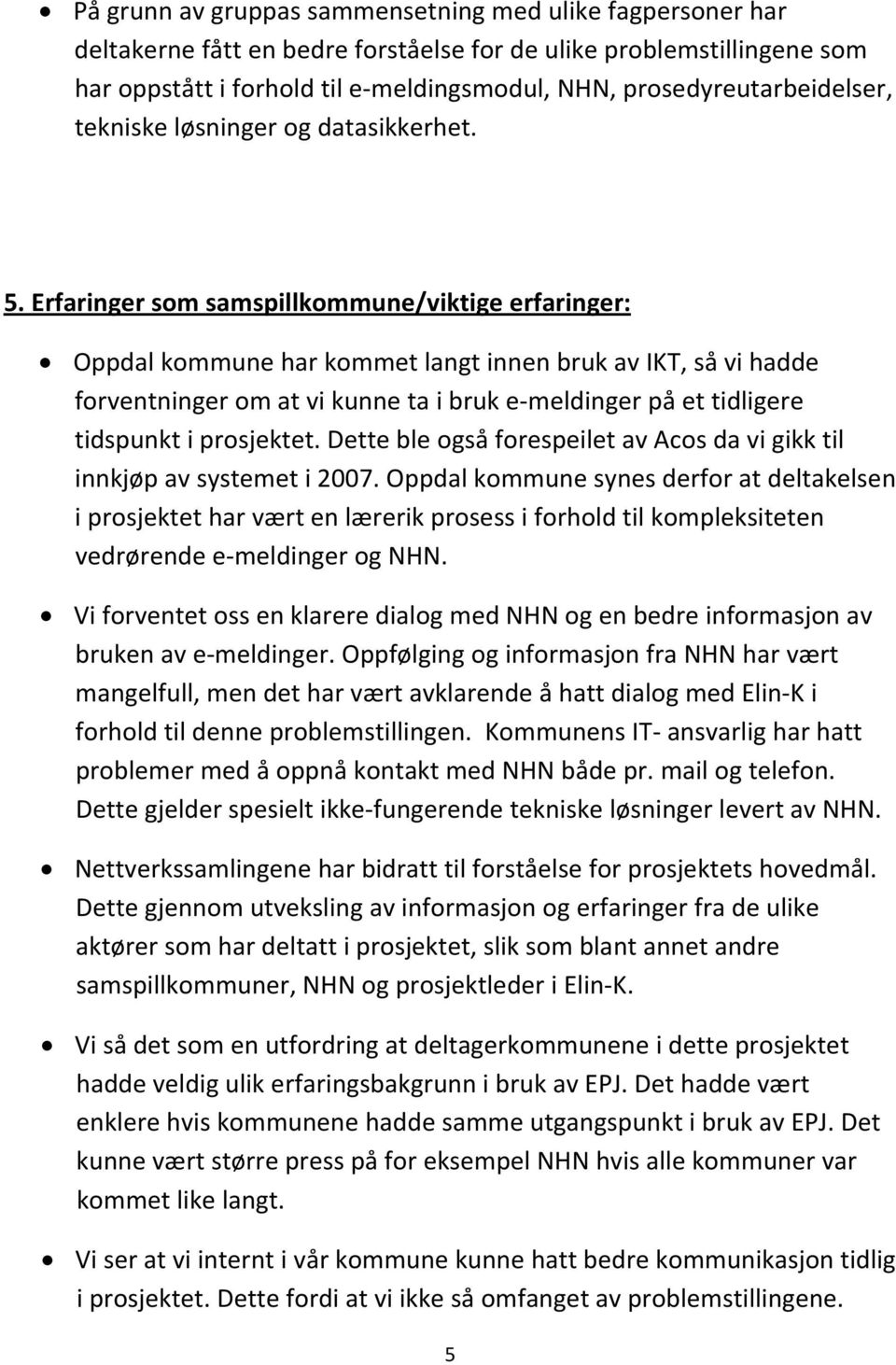 Erfaringer som samspillkommune/viktige erfaringer: Oppdal kommune har kommet langt innen bruk av IKT, så vi hadde forventninger om at vi kunne ta i bruk e meldinger på et tidligere tidspunkt i