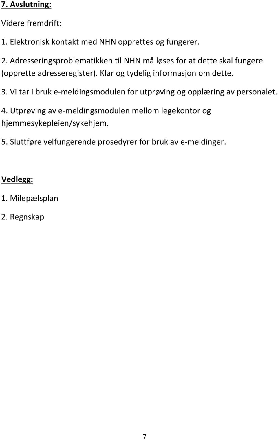 Klar og tydelig informasjon om dette. 3. Vi tar i bruk e meldingsmodulen for utprøving og opplæring av personalet. 4.