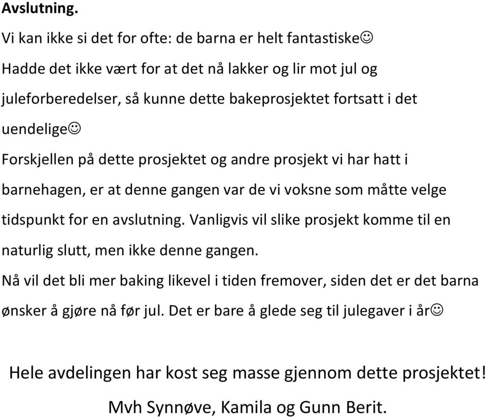 fortsatt i det uendelige Forskjellen på dette prosjektet og andre prosjekt vi har hatt i barnehagen, er at denne gangen var de vi voksne som måtte velge tidspunkt for en