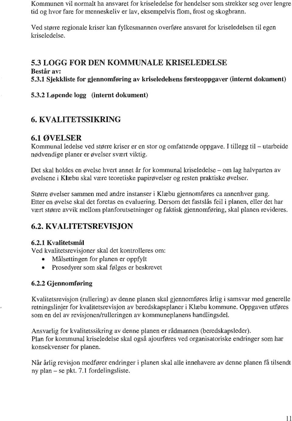 3.2 Løpende logg (internt dokument) 6. KVALITETSSIKRING 6.1 ØVELSER Kommunal ledelse ved større kriser er en stor og omfattende oppgave.