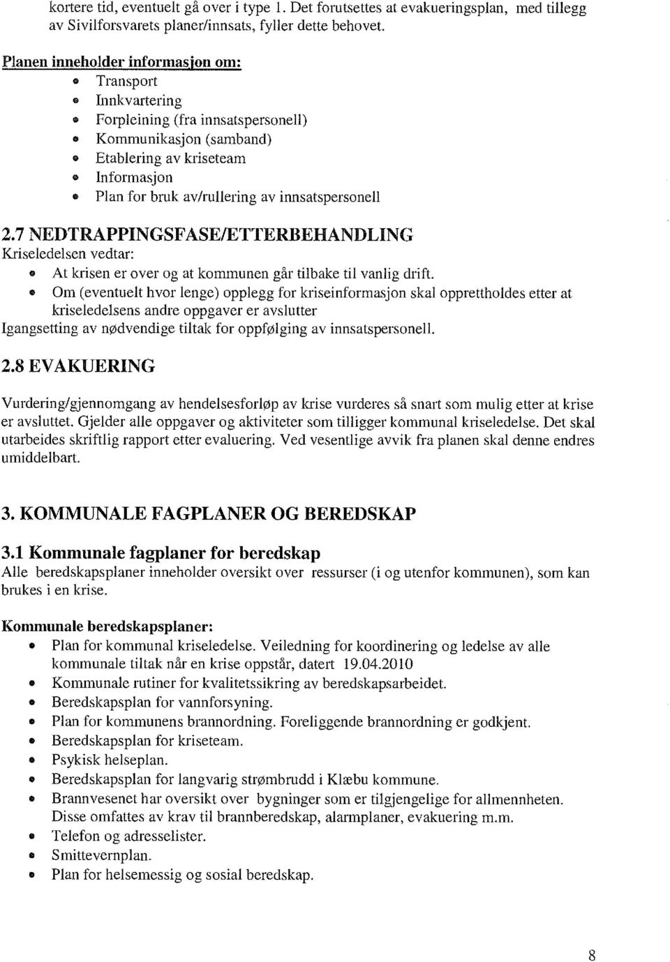 innsatspersonell 2.7 NEDTRAPPINGSFASE/ETTERBEHANDLING Kriseledelsen vedtar: At krisen er over og at kommunen går tilbake til vanlig drift.